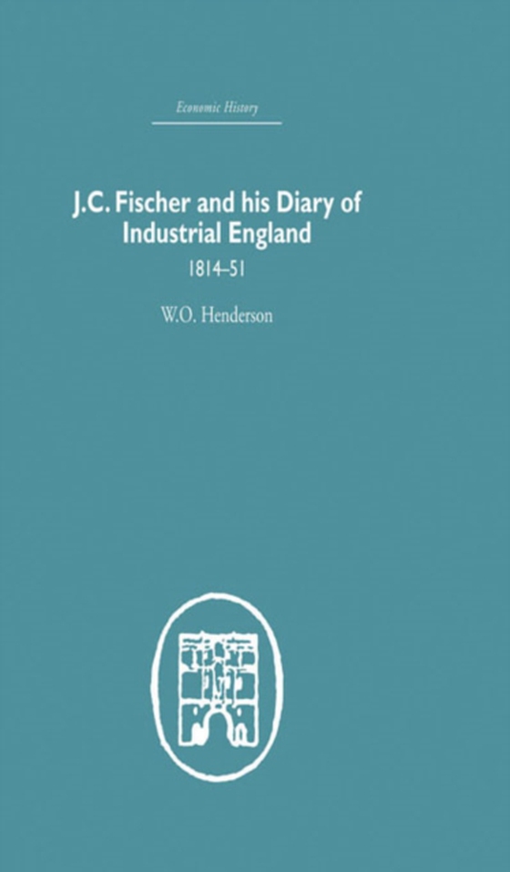 J.C. Fischer and his Diary of Industrial England (e-bog) af Henderson, W.O.