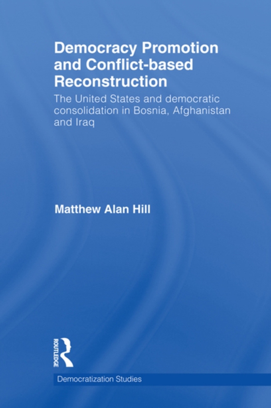 Democracy Promotion and Conflict-Based Reconstruction (e-bog) af Hill, Matthew Alan