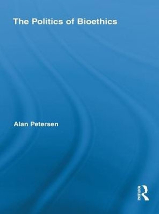Politics of Bioethics (e-bog) af Petersen, Alan