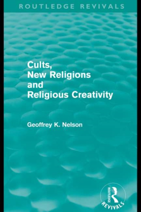 Cults, New Religions and Religious Creativity (e-bog) af Nelson, Geoffrey