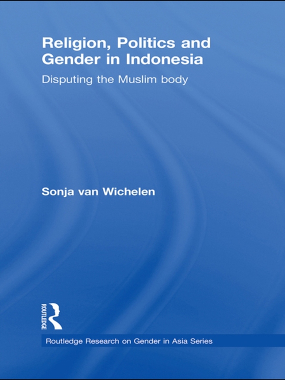 Religion, Politics and Gender in Indonesia (e-bog) af Wichelen, Sonja van