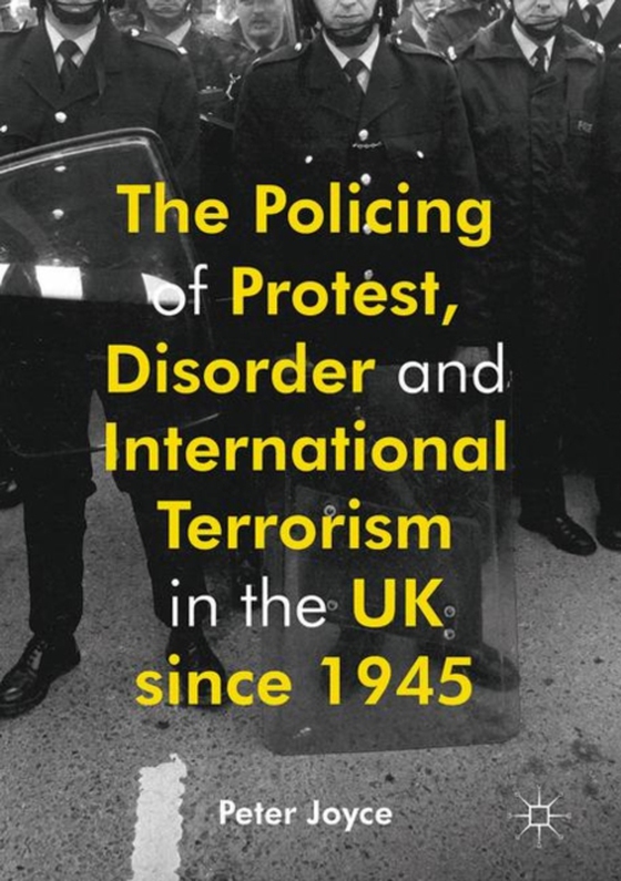 Policing of Protest, Disorder and International Terrorism in the UK since 1945