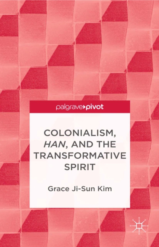 Colonialism, Han, and the Transformative Spirit (e-bog) af Kim, Grace Ji-Sun