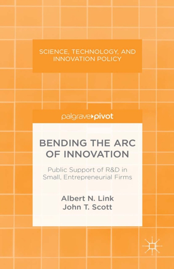 Bending the Arc of Innovation: Public Support of R&D in Small, Entrepreneurial Firms (e-bog) af Scott, J.