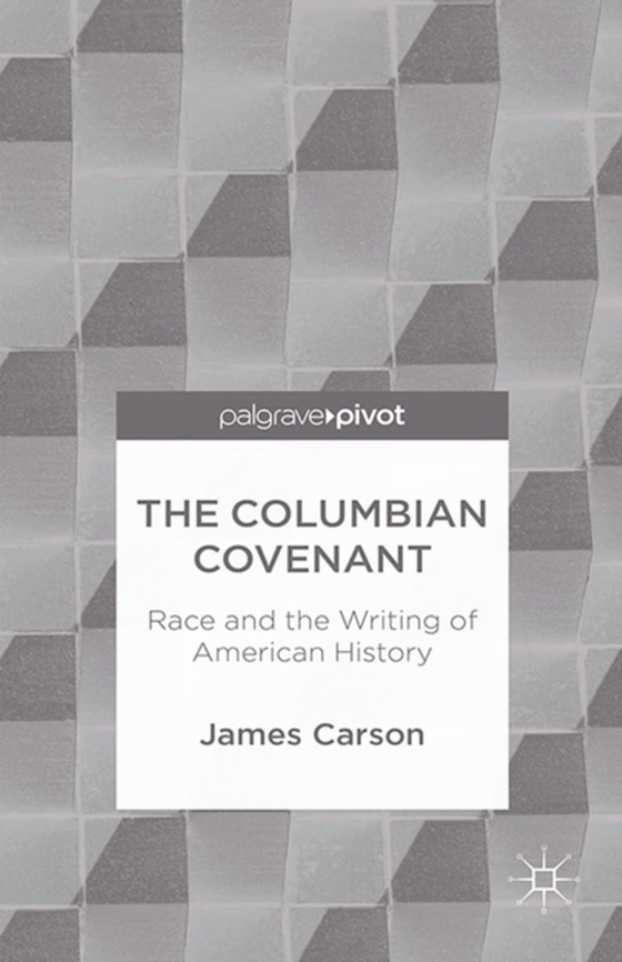 Columbian Covenant: Race and the Writing of American History (e-bog) af Carson, James