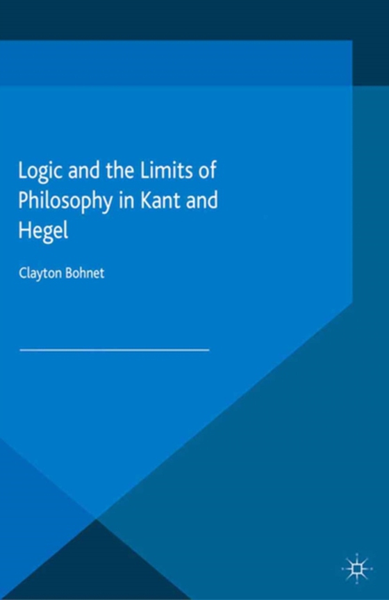 Logic and the Limits of Philosophy in Kant and Hegel (e-bog) af Bohnet, C.