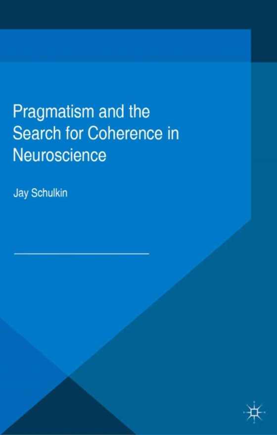 Pragmatism and the Search for Coherence in Neuroscience (e-bog) af Schulkin, Jay