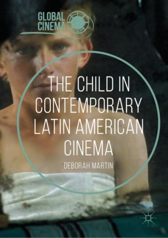 Child in Contemporary Latin American Cinema (e-bog) af Martin, Deborah