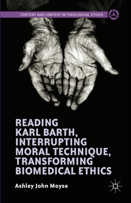 Reading Karl Barth, Interrupting Moral Technique, Transforming Biomedical Ethics (e-bog) af Moyse, Ashley John