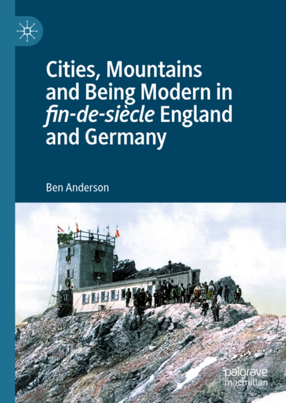 Cities, Mountains and Being Modern in fin-de-siecle England and Germany