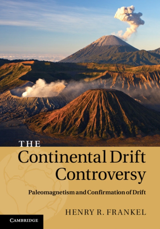 Continental Drift Controversy: Volume 2, Paleomagnetism and Confirmation of Drift
