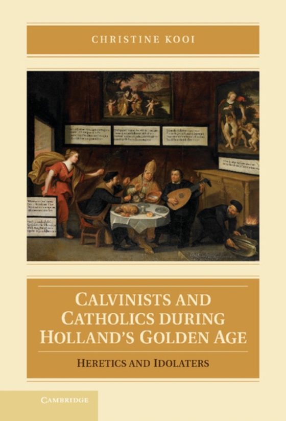 Calvinists and Catholics during Holland's Golden Age (e-bog) af Kooi, Christine