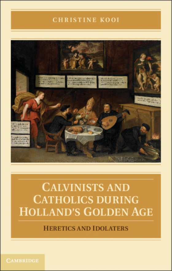 Calvinists and Catholics during Holland's Golden Age (e-bog) af Kooi, Christine