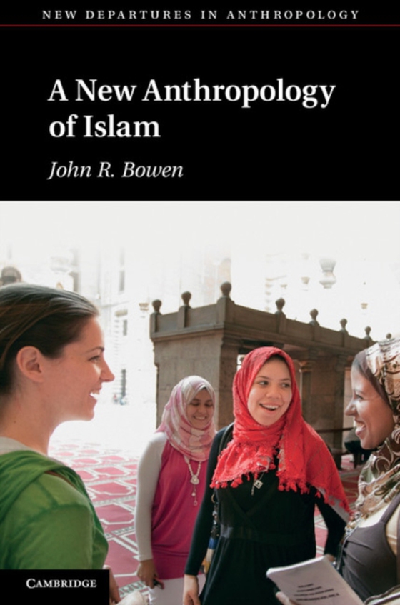 New Anthropology of Islam (e-bog) af Bowen, John R.