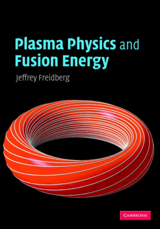 Plasma Physics and Fusion Energy (e-bog) af Freidberg, Jeffrey P.