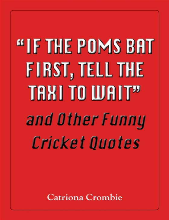 &quote;If the Poms Bat First, Tell the Taxi to Wait&quote; and Other Funny Cricket Quotes (e-bog) af Catriona Crombie