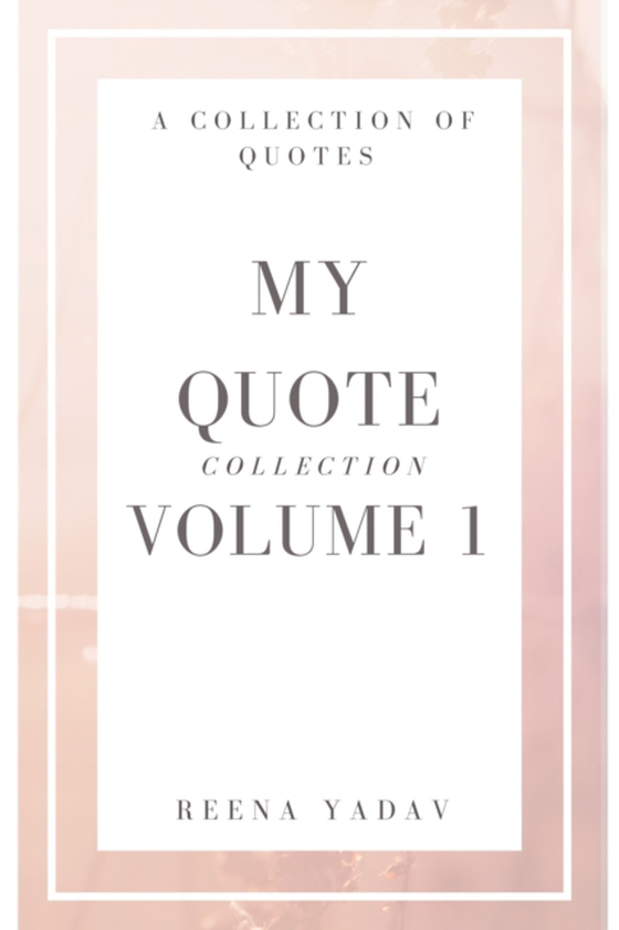 My Quote Collection: Volume 1 (e-bog) af Yadav, Reena