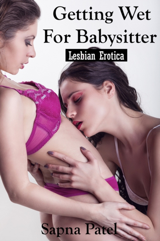 Getting Wet For Babysitter: Lesbian Erotica (e-bog) af Patel, Sapna