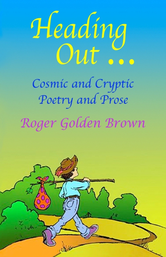 Heading Out, Cosmic and Cryptic Poetry and Prose (e-bog) af Brown, Roger Golden