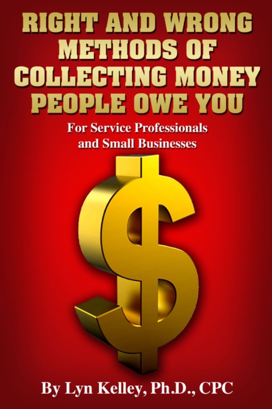 Right and Wrong Methods of Collecting Money People Owe You (e-bog) af Kelley, Lyn