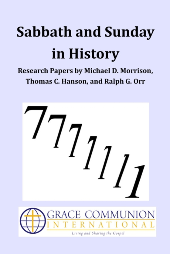 Sabbath and Sunday in History: Research Papers by Michael D. Morrison, Thomas C. Hanson, and Ralph G. Orr