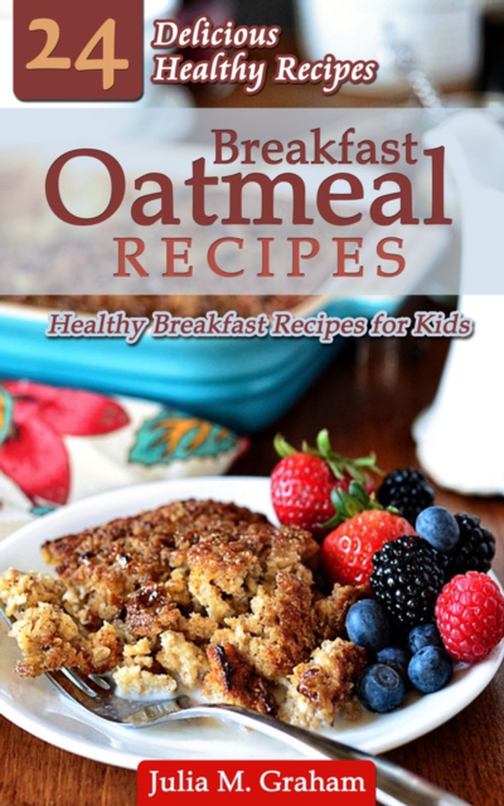 Breakfast Oatmeal Recipes: 24 Delicious Healthy Breakfast Recipes for Kids (e-bog) af Graham, Julia M.