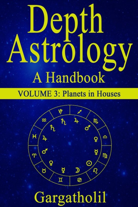 Depth Astrology: An Astrological Handbook - Volume 3: Planets in Houses