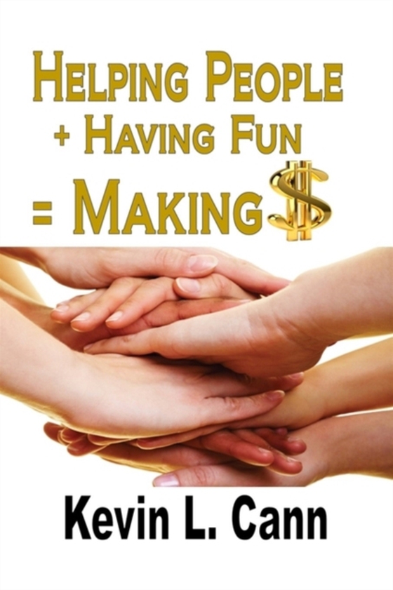 Helping People + Having Fun = Making $ (e-bog) af Cann, Kevin L.