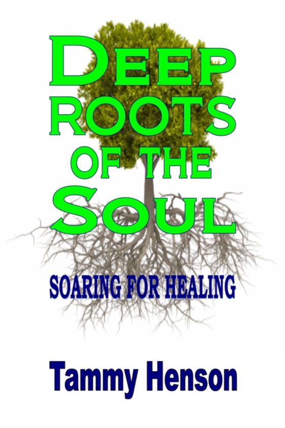 Deep Roots of the Soul: Soaring for Healing (e-bog) af Henson, Tammy