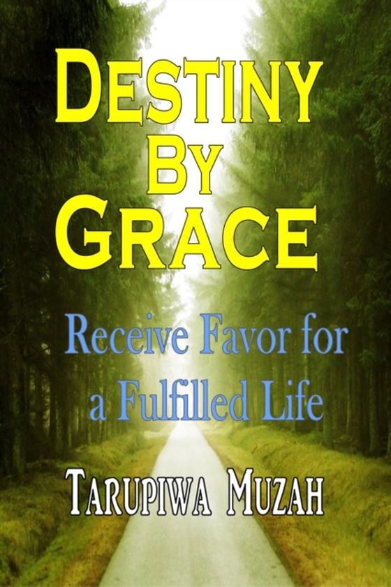 Destiny By Grace: Receive Favor For A Fulfilled Life