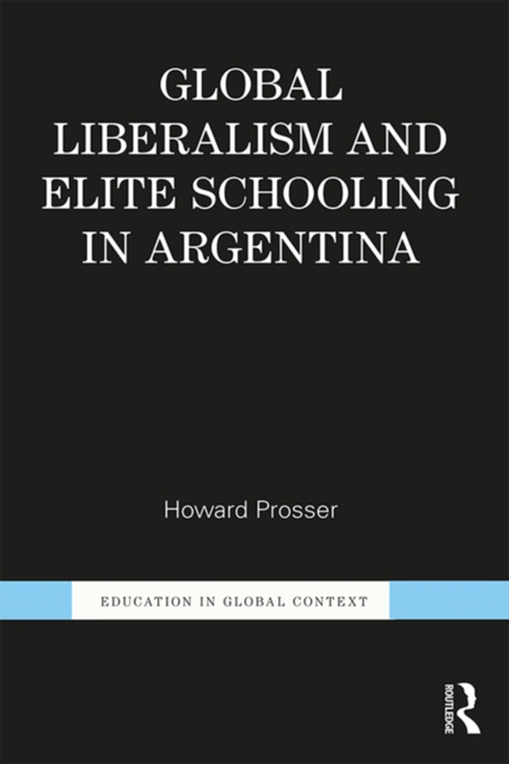 Global Liberalism and Elite Schooling in Argentina (e-bog) af Prosser, Howard