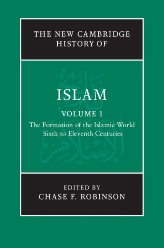 New Cambridge History of Islam: Volume 1, The Formation of the Islamic World, Sixth to Eleventh Centuries