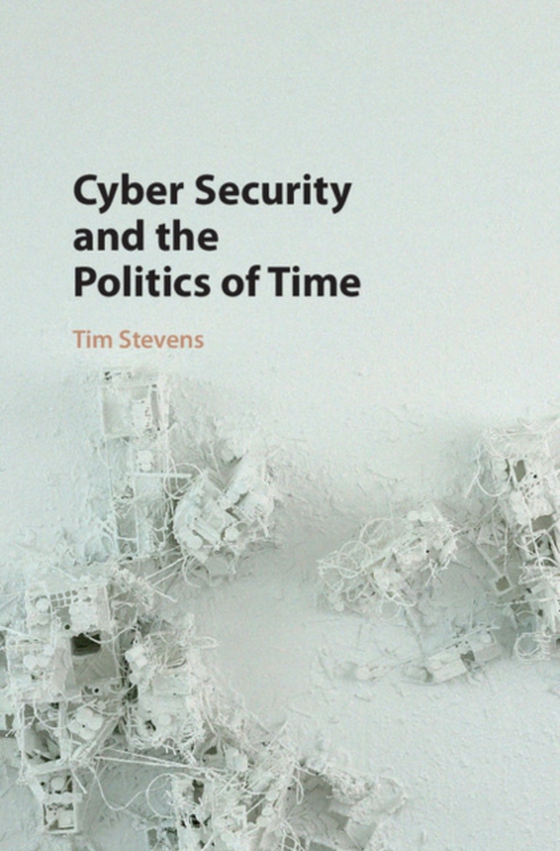 Cyber Security and the Politics of Time (e-bog) af Stevens, Tim