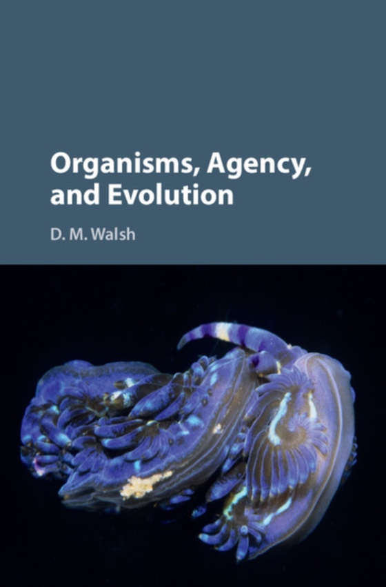 Organisms, Agency, and Evolution (e-bog) af Walsh, D. M.