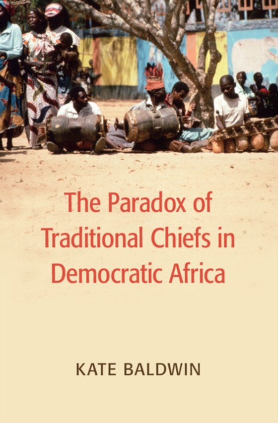 Paradox of Traditional Chiefs in Democratic Africa (e-bog) af Baldwin, Kate