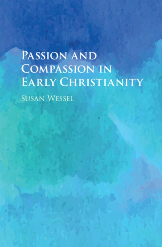 Passion and Compassion in Early Christianity (e-bog) af Wessel, Susan