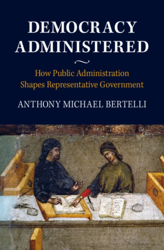 Democracy Administered (e-bog) af Bertelli, Anthony Michael