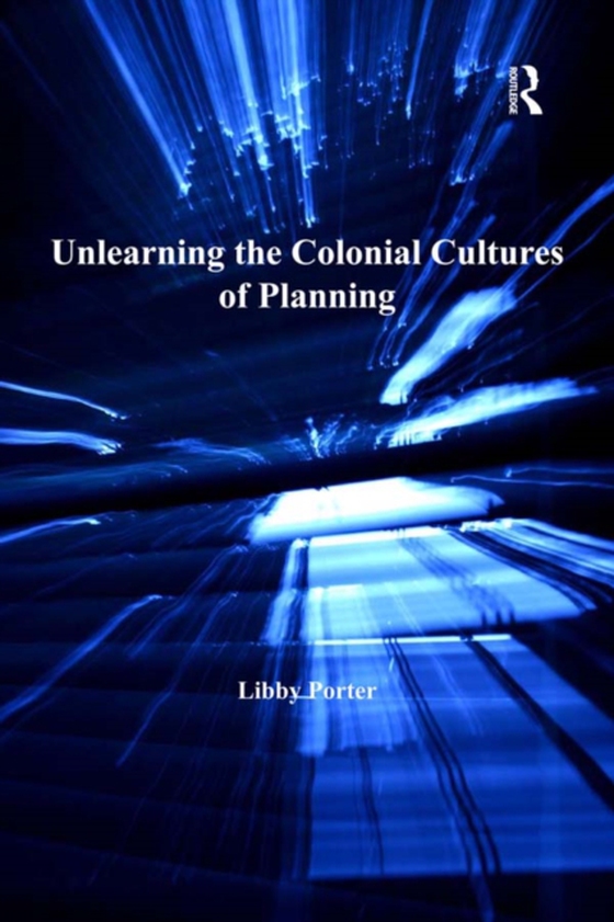 Unlearning the Colonial Cultures of Planning (e-bog) af Porter, Libby