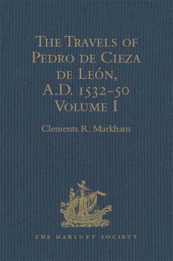 Travels of Pedro de Cieza de Leon, A.D. 1532-50, contained in the First Part of his Chronicle of Peru