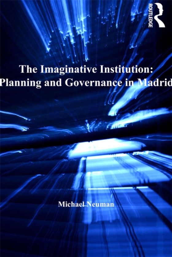 Imaginative Institution: Planning and Governance in Madrid (e-bog) af Neuman, Michael