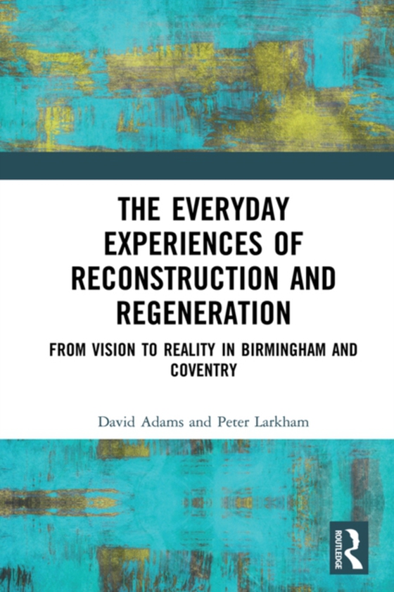 Everyday Experiences of Reconstruction and Regeneration (e-bog) af Larkham, Peter