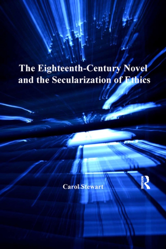 Eighteenth-Century Novel and the Secularization of Ethics (e-bog) af Stewart, Carol