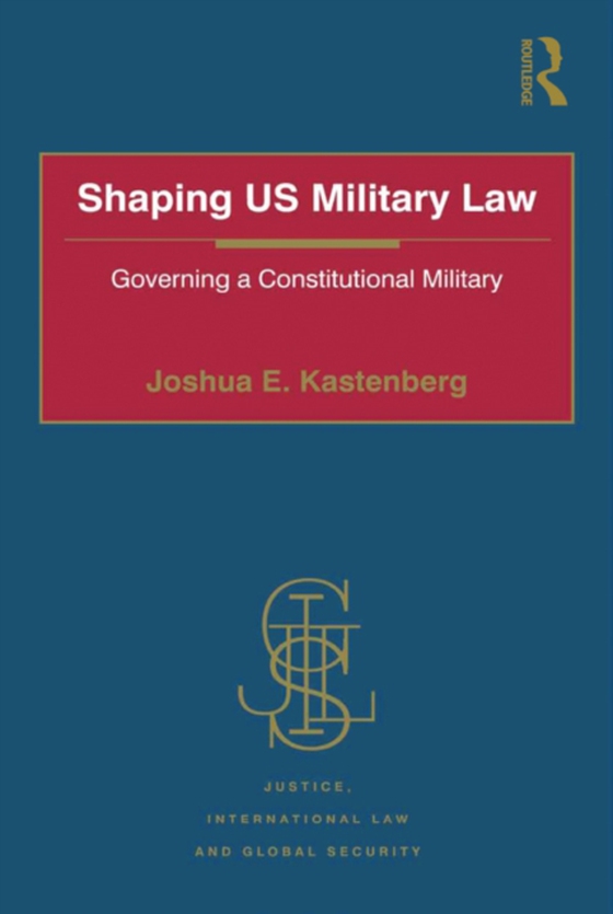 Shaping US Military Law (e-bog) af Kastenberg, Joshua E.