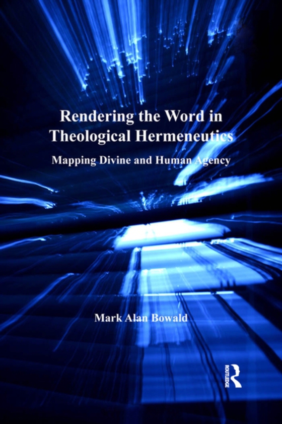 Rendering the Word in Theological Hermeneutics (e-bog) af Bowald, Mark Alan