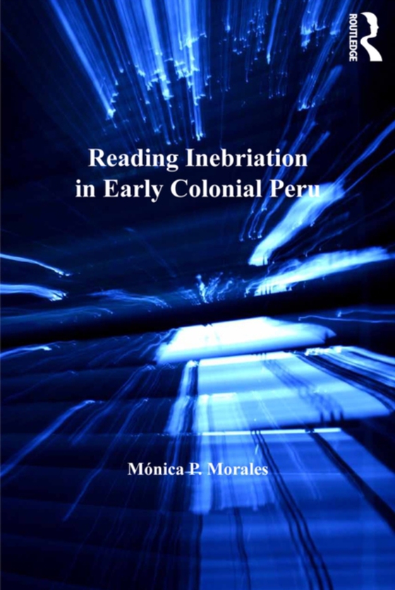 Reading Inebriation in Early Colonial Peru (e-bog) af Morales, Monica P.