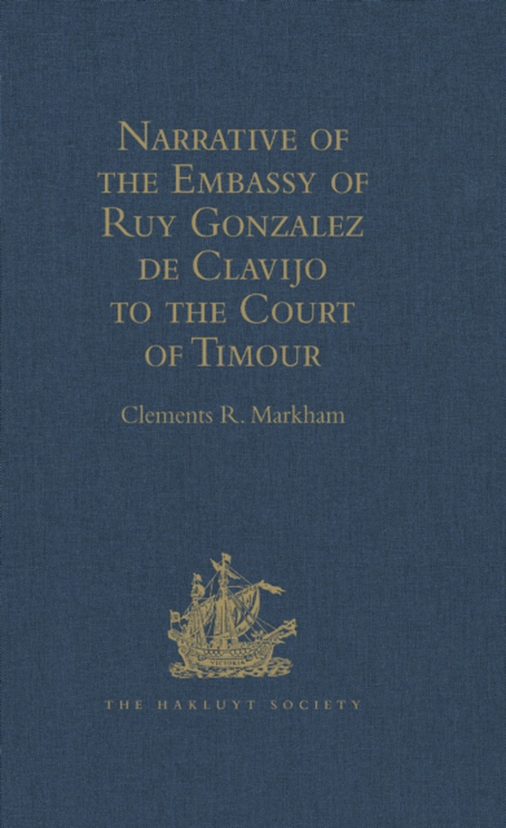 Narrative of the Embassy of Ruy Gonzalez de Clavijo to the Court of Timour, at Samarcand, A.D. 1403-6