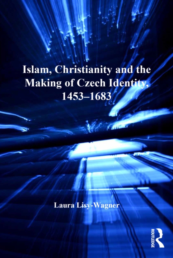 Islam, Christianity and the Making of Czech Identity, 1453-1683 (e-bog) af Lisy-Wagner, Laura