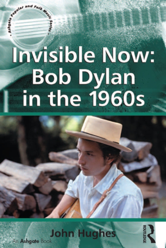 Invisible Now: Bob Dylan in the 1960s (e-bog) af Hughes, John