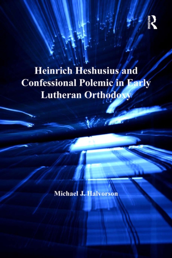 Heinrich Heshusius and Confessional Polemic in Early Lutheran Orthodoxy