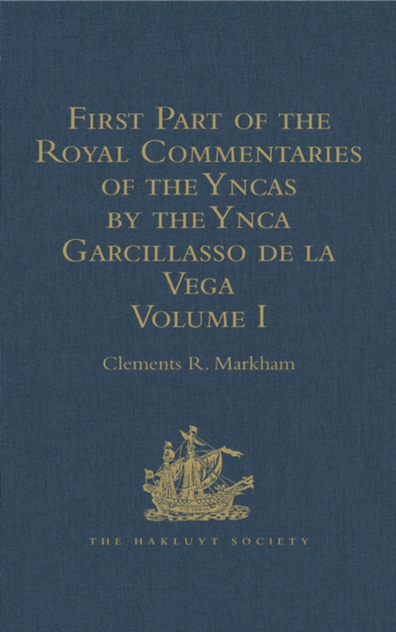 First Part of the Royal Commentaries of the Yncas by the Ynca Garcillasso de la Vega